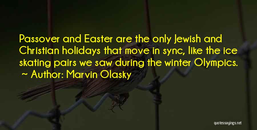 Marvin Olasky Quotes: Passover And Easter Are The Only Jewish And Christian Holidays That Move In Sync, Like The Ice Skating Pairs We