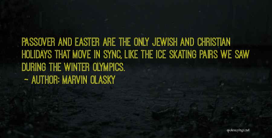 Marvin Olasky Quotes: Passover And Easter Are The Only Jewish And Christian Holidays That Move In Sync, Like The Ice Skating Pairs We