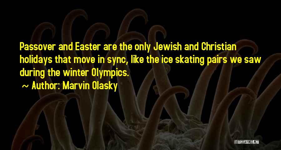 Marvin Olasky Quotes: Passover And Easter Are The Only Jewish And Christian Holidays That Move In Sync, Like The Ice Skating Pairs We