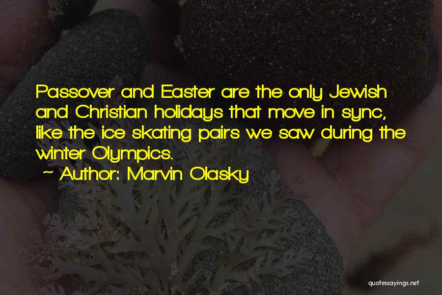 Marvin Olasky Quotes: Passover And Easter Are The Only Jewish And Christian Holidays That Move In Sync, Like The Ice Skating Pairs We