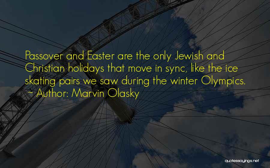 Marvin Olasky Quotes: Passover And Easter Are The Only Jewish And Christian Holidays That Move In Sync, Like The Ice Skating Pairs We