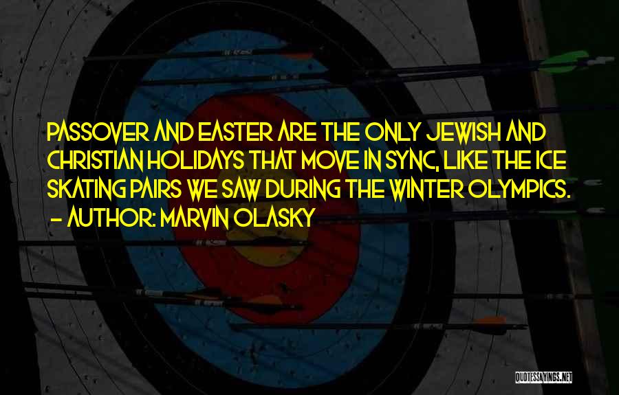 Marvin Olasky Quotes: Passover And Easter Are The Only Jewish And Christian Holidays That Move In Sync, Like The Ice Skating Pairs We