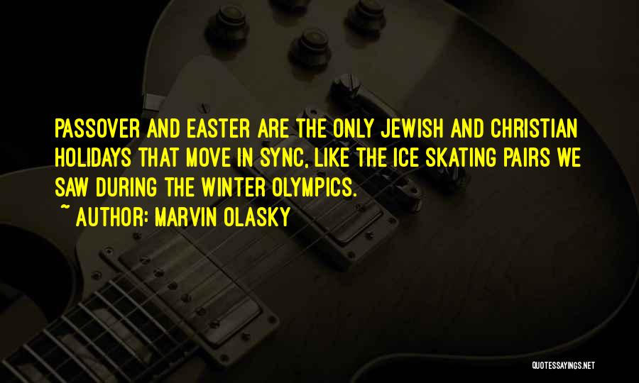 Marvin Olasky Quotes: Passover And Easter Are The Only Jewish And Christian Holidays That Move In Sync, Like The Ice Skating Pairs We