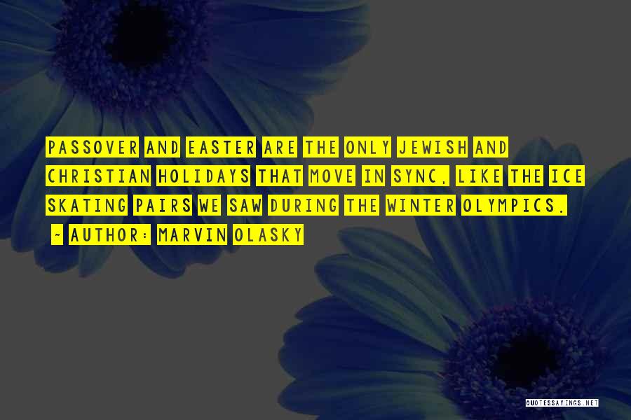 Marvin Olasky Quotes: Passover And Easter Are The Only Jewish And Christian Holidays That Move In Sync, Like The Ice Skating Pairs We