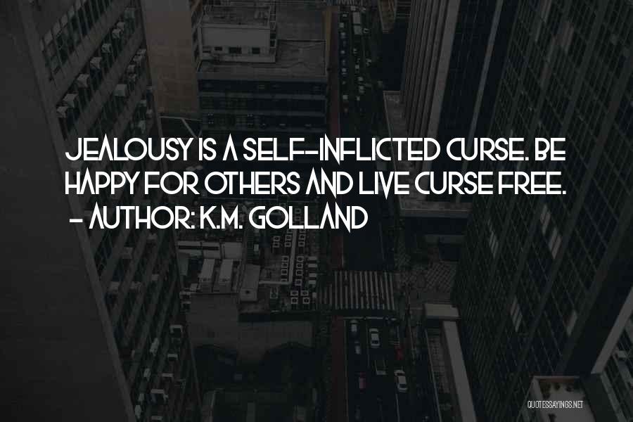 K.M. Golland Quotes: Jealousy Is A Self-inflicted Curse. Be Happy For Others And Live Curse Free.