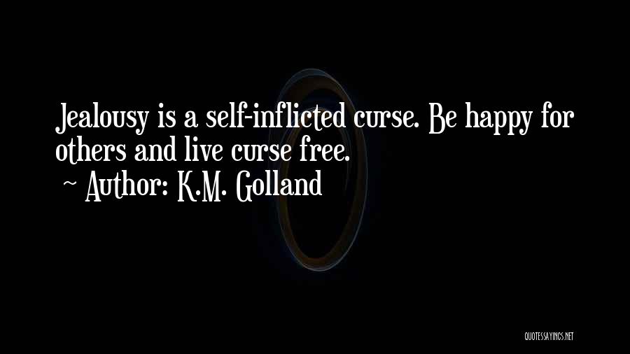 K.M. Golland Quotes: Jealousy Is A Self-inflicted Curse. Be Happy For Others And Live Curse Free.