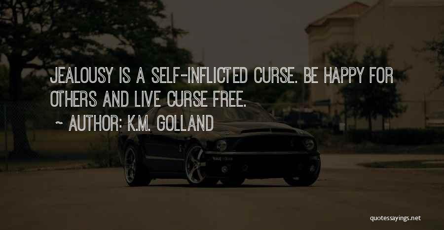 K.M. Golland Quotes: Jealousy Is A Self-inflicted Curse. Be Happy For Others And Live Curse Free.