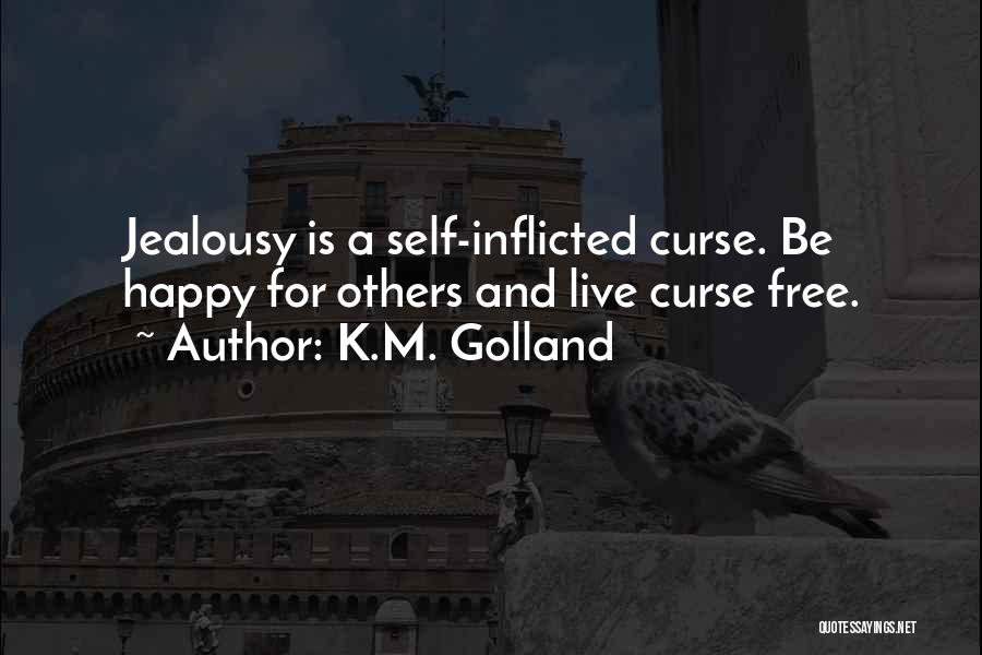 K.M. Golland Quotes: Jealousy Is A Self-inflicted Curse. Be Happy For Others And Live Curse Free.