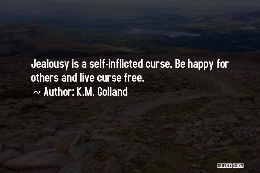 K.M. Golland Quotes: Jealousy Is A Self-inflicted Curse. Be Happy For Others And Live Curse Free.