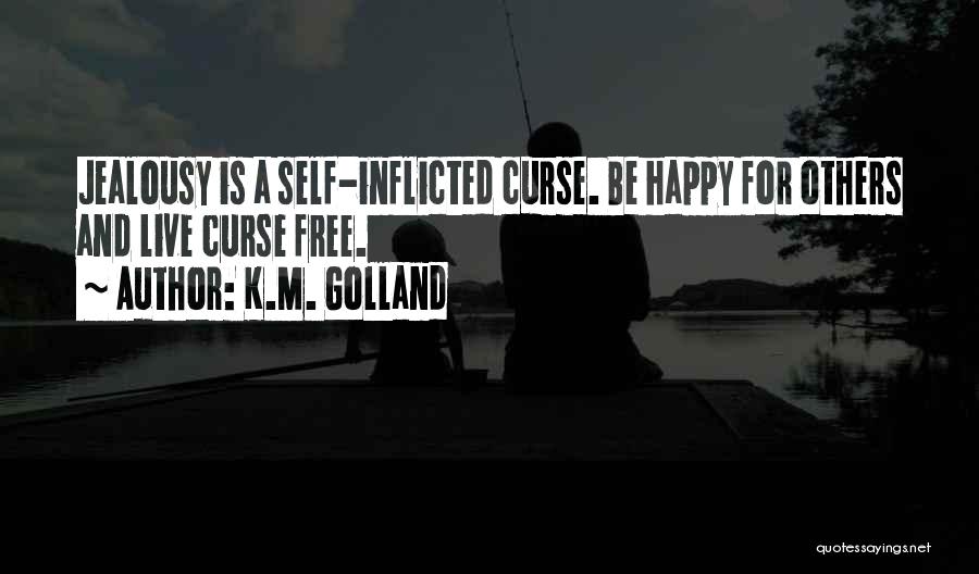K.M. Golland Quotes: Jealousy Is A Self-inflicted Curse. Be Happy For Others And Live Curse Free.