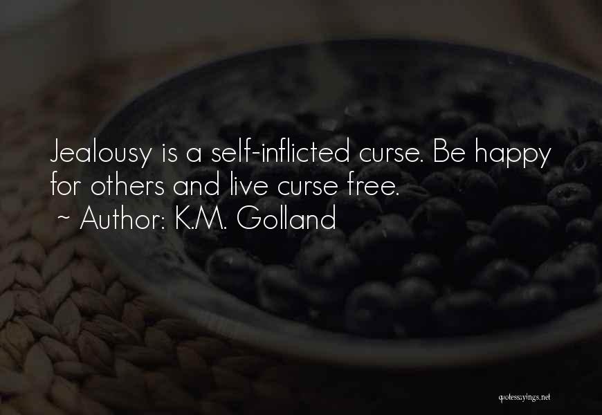 K.M. Golland Quotes: Jealousy Is A Self-inflicted Curse. Be Happy For Others And Live Curse Free.