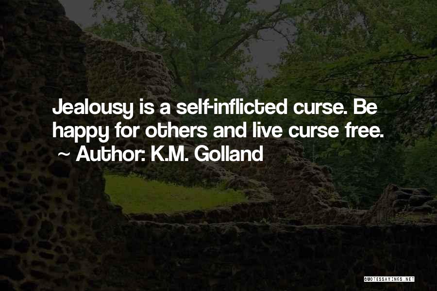 K.M. Golland Quotes: Jealousy Is A Self-inflicted Curse. Be Happy For Others And Live Curse Free.