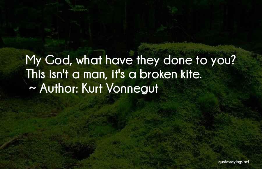 Kurt Vonnegut Quotes: My God, What Have They Done To You? This Isn't A Man, It's A Broken Kite.