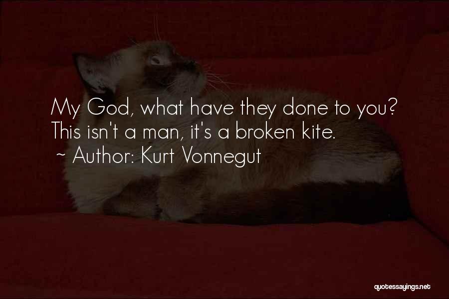 Kurt Vonnegut Quotes: My God, What Have They Done To You? This Isn't A Man, It's A Broken Kite.