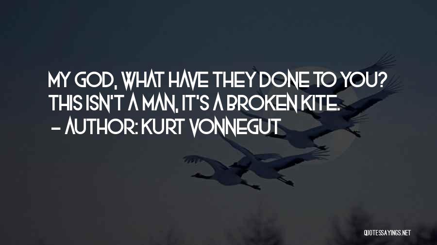Kurt Vonnegut Quotes: My God, What Have They Done To You? This Isn't A Man, It's A Broken Kite.
