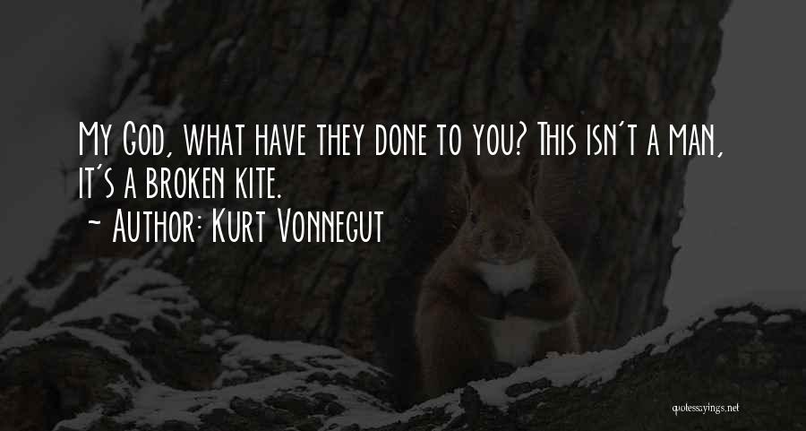 Kurt Vonnegut Quotes: My God, What Have They Done To You? This Isn't A Man, It's A Broken Kite.
