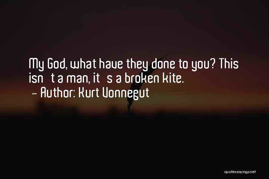 Kurt Vonnegut Quotes: My God, What Have They Done To You? This Isn't A Man, It's A Broken Kite.