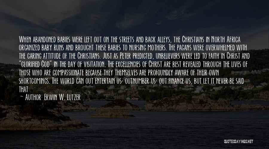 Erwin W. Lutzer Quotes: When Abandoned Babies Were Left Out On The Streets And Back Alleys, The Christians In North Africa Organized Baby Runs