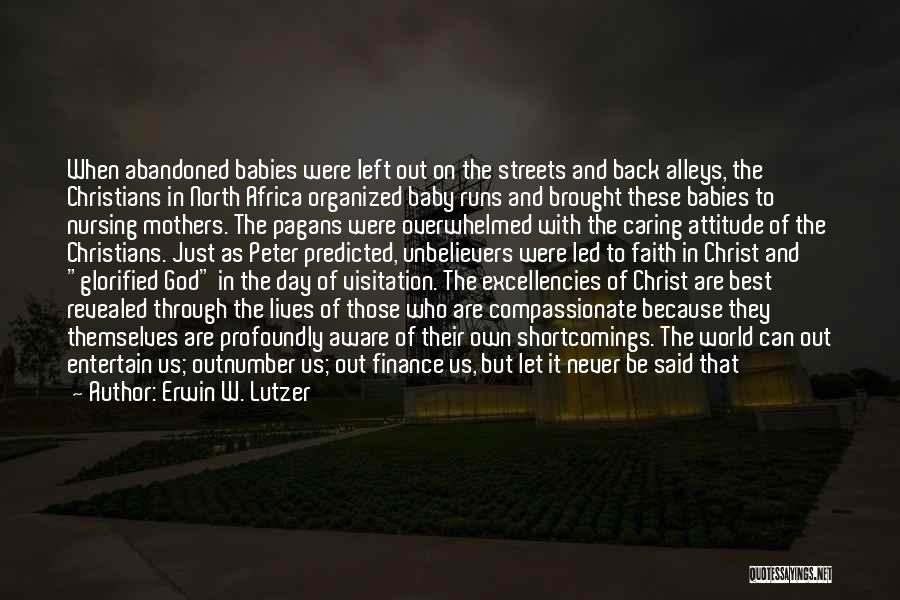 Erwin W. Lutzer Quotes: When Abandoned Babies Were Left Out On The Streets And Back Alleys, The Christians In North Africa Organized Baby Runs