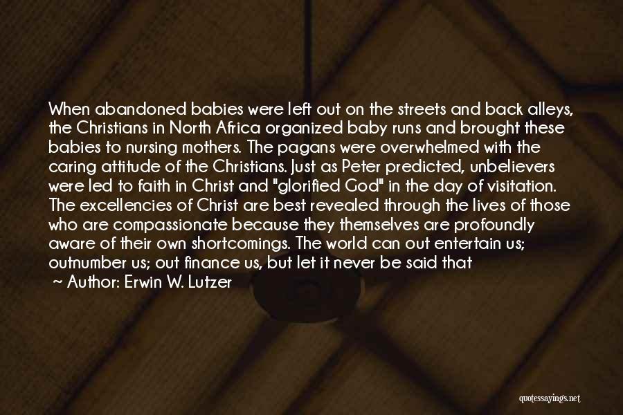 Erwin W. Lutzer Quotes: When Abandoned Babies Were Left Out On The Streets And Back Alleys, The Christians In North Africa Organized Baby Runs