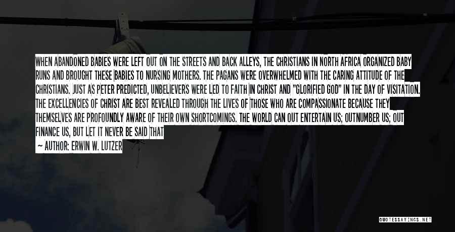 Erwin W. Lutzer Quotes: When Abandoned Babies Were Left Out On The Streets And Back Alleys, The Christians In North Africa Organized Baby Runs