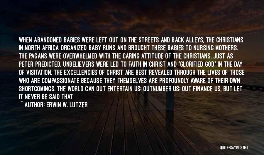 Erwin W. Lutzer Quotes: When Abandoned Babies Were Left Out On The Streets And Back Alleys, The Christians In North Africa Organized Baby Runs