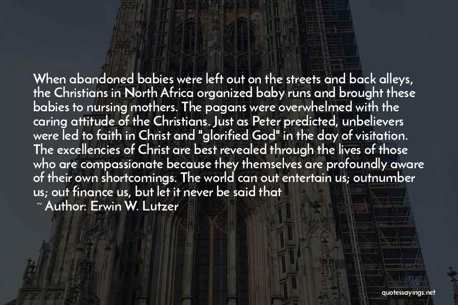 Erwin W. Lutzer Quotes: When Abandoned Babies Were Left Out On The Streets And Back Alleys, The Christians In North Africa Organized Baby Runs