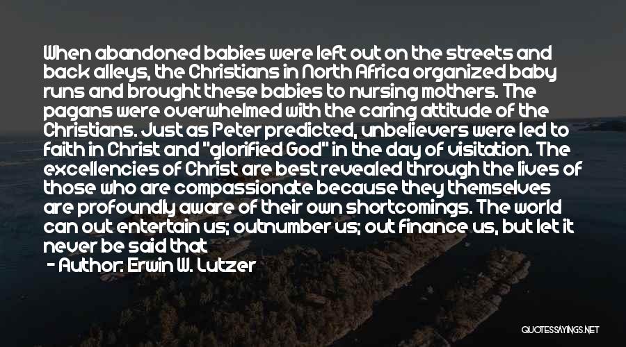 Erwin W. Lutzer Quotes: When Abandoned Babies Were Left Out On The Streets And Back Alleys, The Christians In North Africa Organized Baby Runs