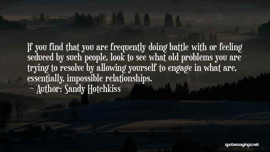 Sandy Hotchkiss Quotes: If You Find That You Are Frequently Doing Battle With Or Feeling Seduced By Such People, Look To See What