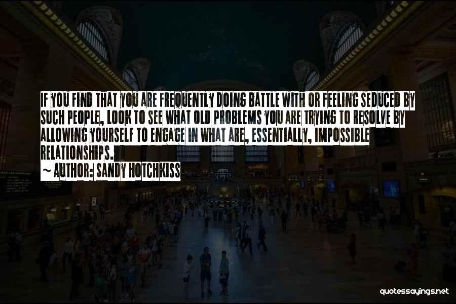 Sandy Hotchkiss Quotes: If You Find That You Are Frequently Doing Battle With Or Feeling Seduced By Such People, Look To See What