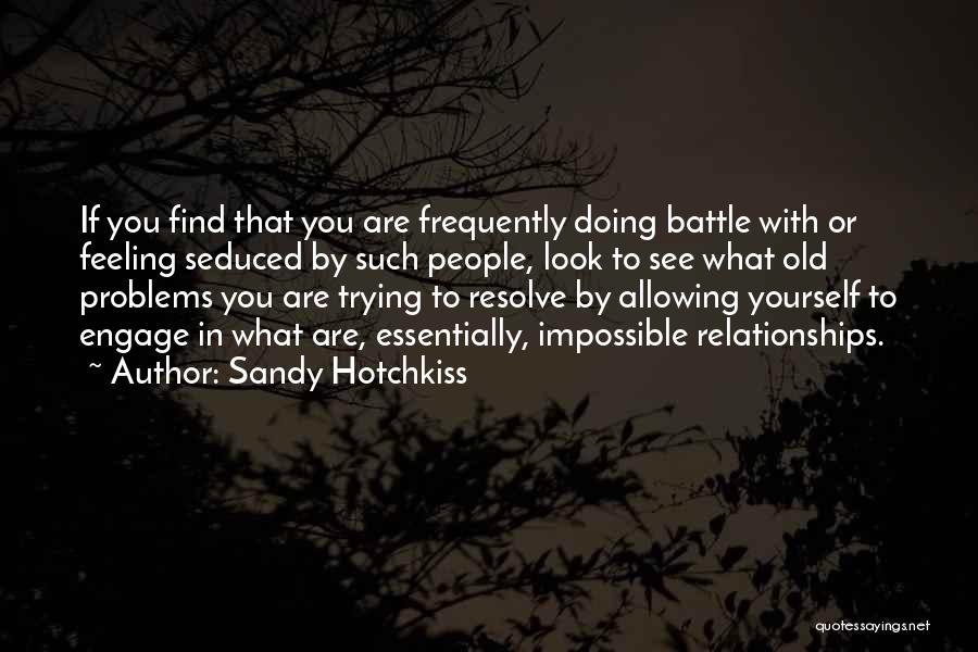 Sandy Hotchkiss Quotes: If You Find That You Are Frequently Doing Battle With Or Feeling Seduced By Such People, Look To See What