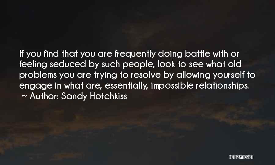 Sandy Hotchkiss Quotes: If You Find That You Are Frequently Doing Battle With Or Feeling Seduced By Such People, Look To See What