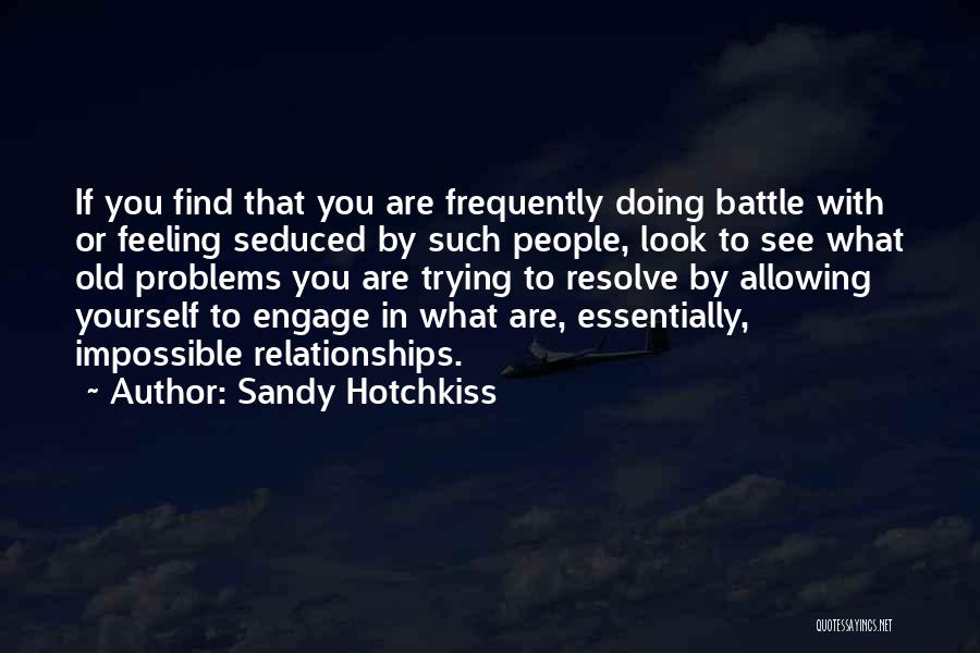 Sandy Hotchkiss Quotes: If You Find That You Are Frequently Doing Battle With Or Feeling Seduced By Such People, Look To See What