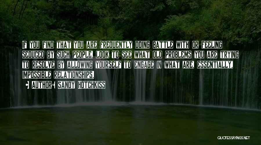 Sandy Hotchkiss Quotes: If You Find That You Are Frequently Doing Battle With Or Feeling Seduced By Such People, Look To See What