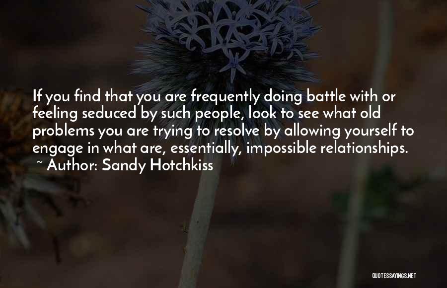 Sandy Hotchkiss Quotes: If You Find That You Are Frequently Doing Battle With Or Feeling Seduced By Such People, Look To See What