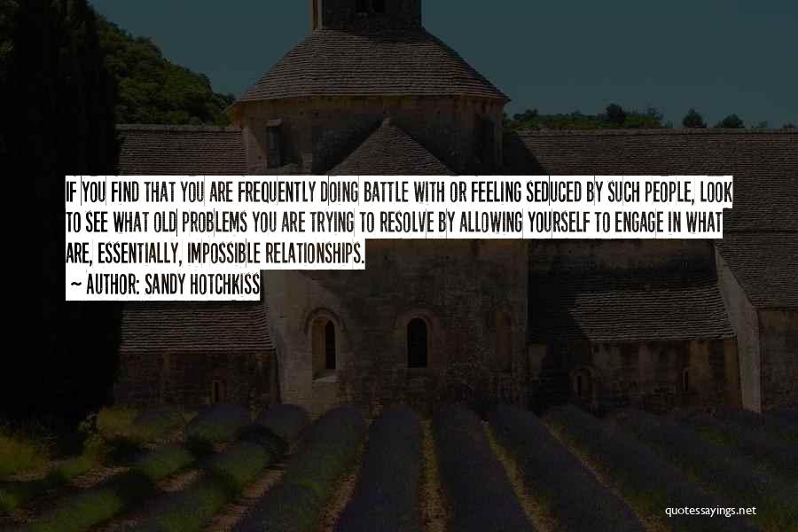 Sandy Hotchkiss Quotes: If You Find That You Are Frequently Doing Battle With Or Feeling Seduced By Such People, Look To See What