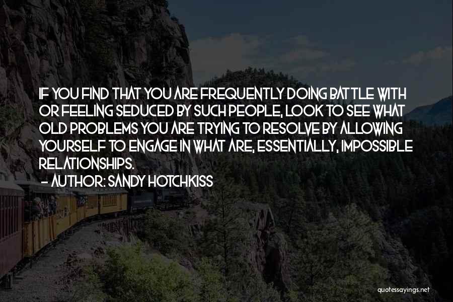 Sandy Hotchkiss Quotes: If You Find That You Are Frequently Doing Battle With Or Feeling Seduced By Such People, Look To See What