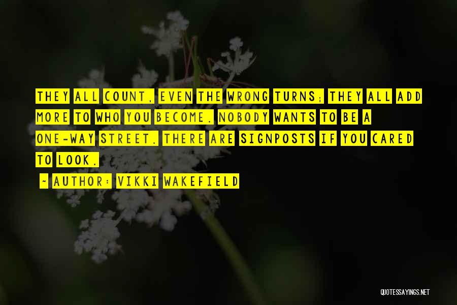 Vikki Wakefield Quotes: They All Count, Even The Wrong Turns; They All Add More To Who You Become. Nobody Wants To Be A