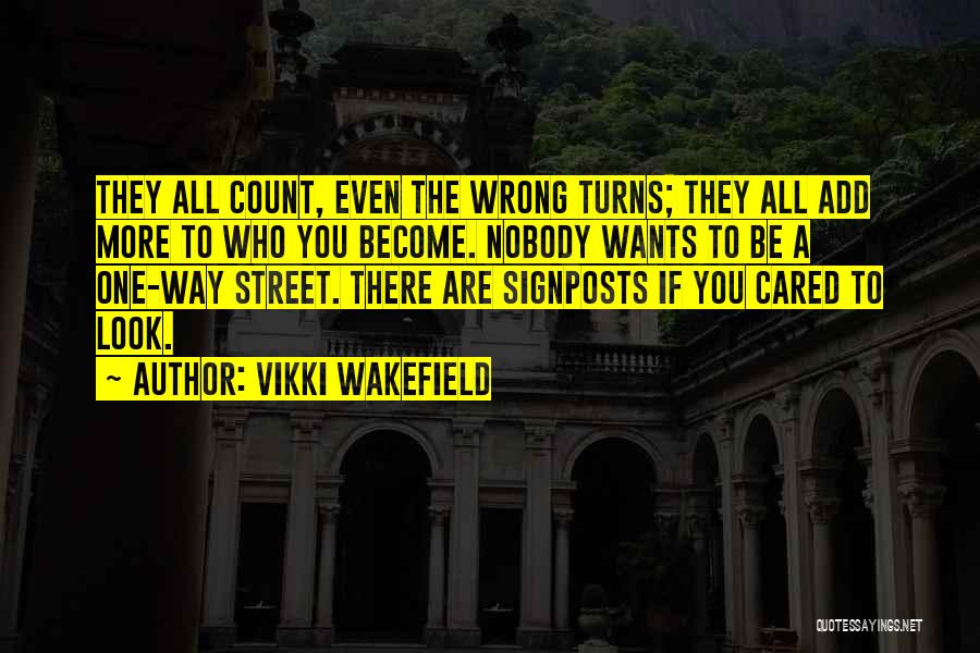 Vikki Wakefield Quotes: They All Count, Even The Wrong Turns; They All Add More To Who You Become. Nobody Wants To Be A