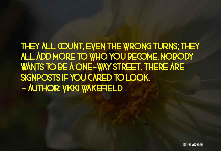 Vikki Wakefield Quotes: They All Count, Even The Wrong Turns; They All Add More To Who You Become. Nobody Wants To Be A