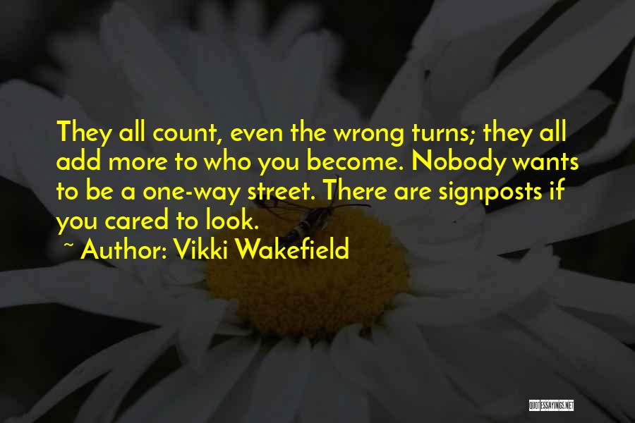 Vikki Wakefield Quotes: They All Count, Even The Wrong Turns; They All Add More To Who You Become. Nobody Wants To Be A