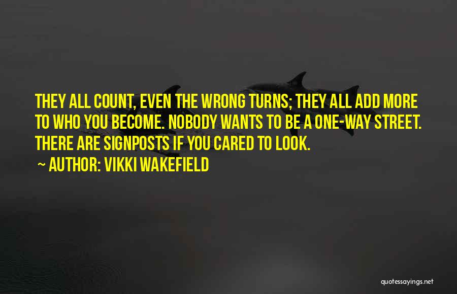 Vikki Wakefield Quotes: They All Count, Even The Wrong Turns; They All Add More To Who You Become. Nobody Wants To Be A