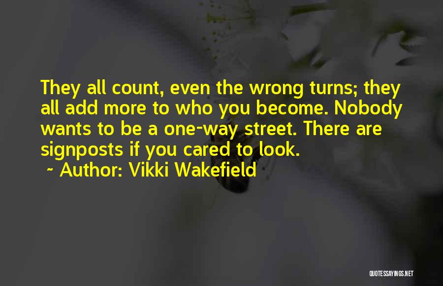 Vikki Wakefield Quotes: They All Count, Even The Wrong Turns; They All Add More To Who You Become. Nobody Wants To Be A