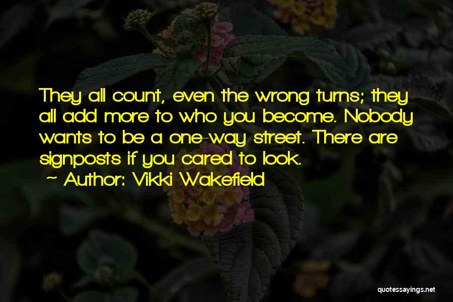 Vikki Wakefield Quotes: They All Count, Even The Wrong Turns; They All Add More To Who You Become. Nobody Wants To Be A