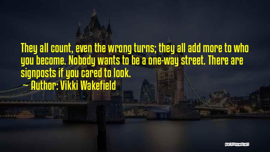 Vikki Wakefield Quotes: They All Count, Even The Wrong Turns; They All Add More To Who You Become. Nobody Wants To Be A