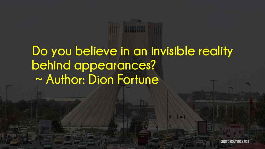 Dion Fortune Quotes: Do You Believe In An Invisible Reality Behind Appearances?