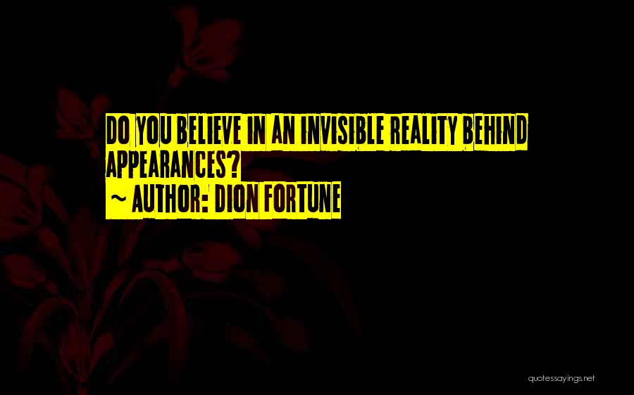 Dion Fortune Quotes: Do You Believe In An Invisible Reality Behind Appearances?