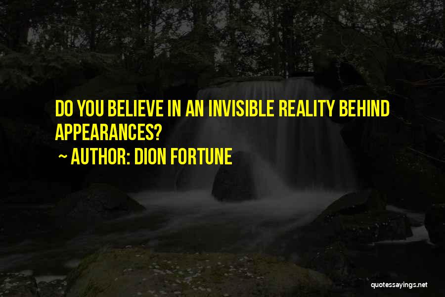 Dion Fortune Quotes: Do You Believe In An Invisible Reality Behind Appearances?