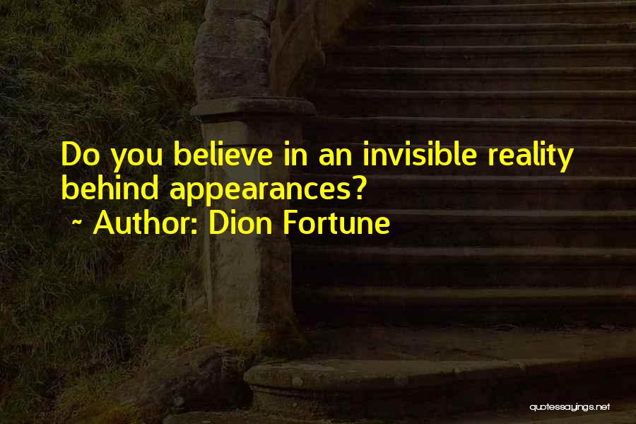 Dion Fortune Quotes: Do You Believe In An Invisible Reality Behind Appearances?