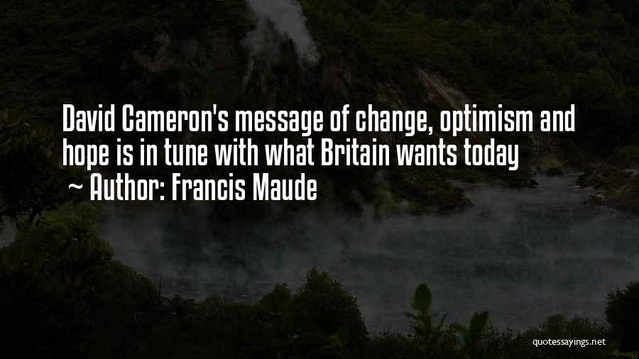 Francis Maude Quotes: David Cameron's Message Of Change, Optimism And Hope Is In Tune With What Britain Wants Today